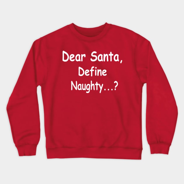 funny Christmas dear Santa define naughty Crewneck Sweatshirt by pickledpossums